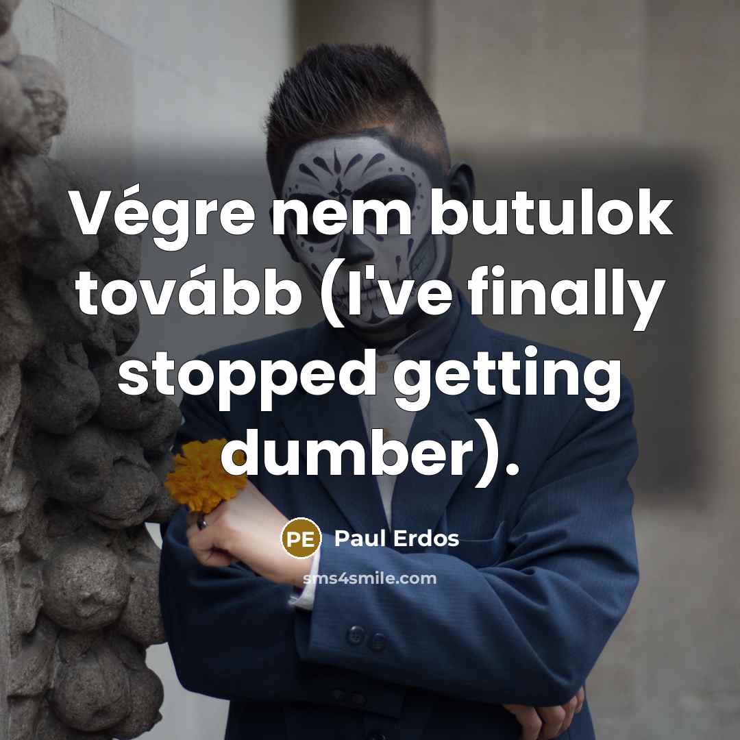 “Végre nem butulok tovább (I've finally stopped getting dumber).…” quote by Paul Erdos
