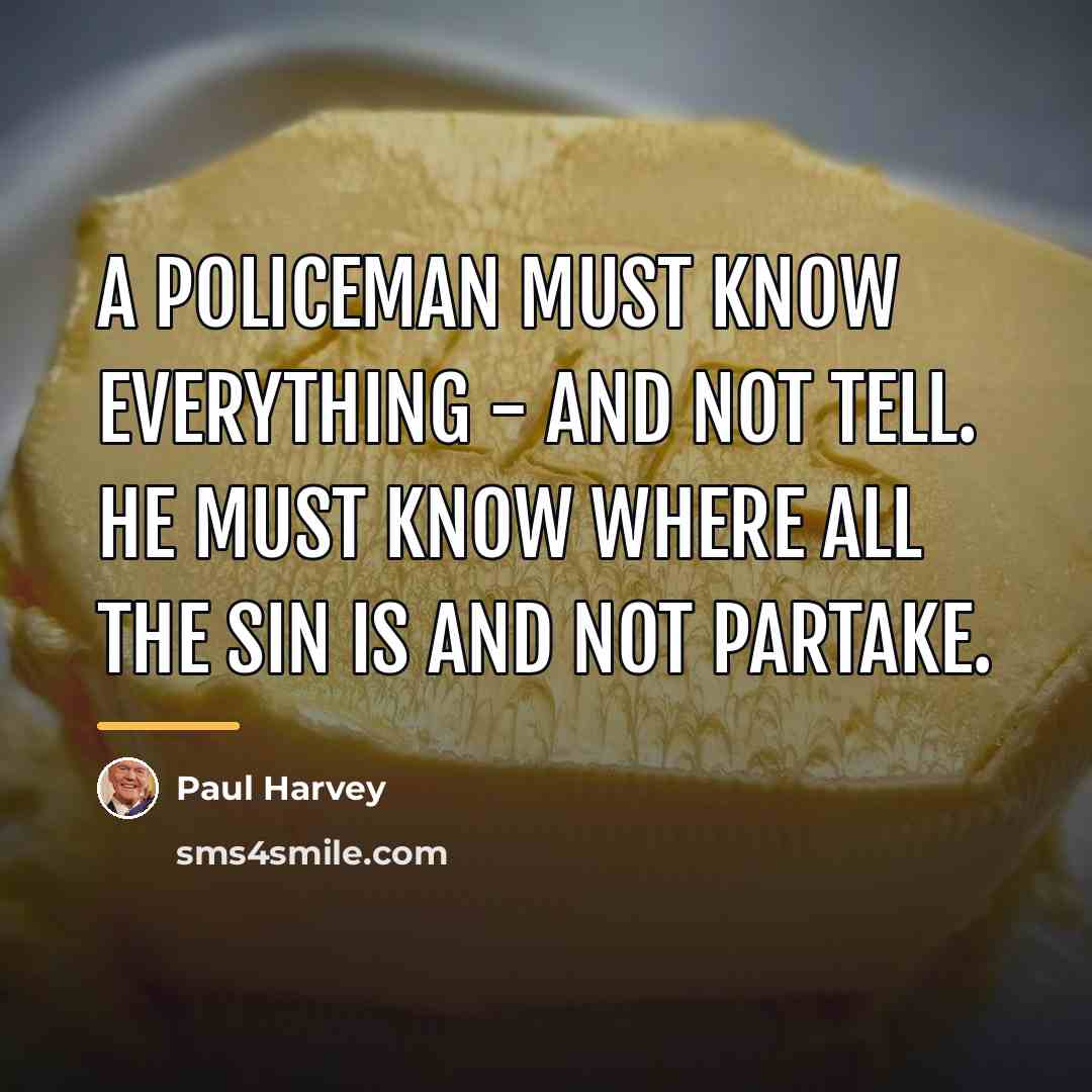 “A policeman must know everything - and not tell. He…” quote by Paul Harvey