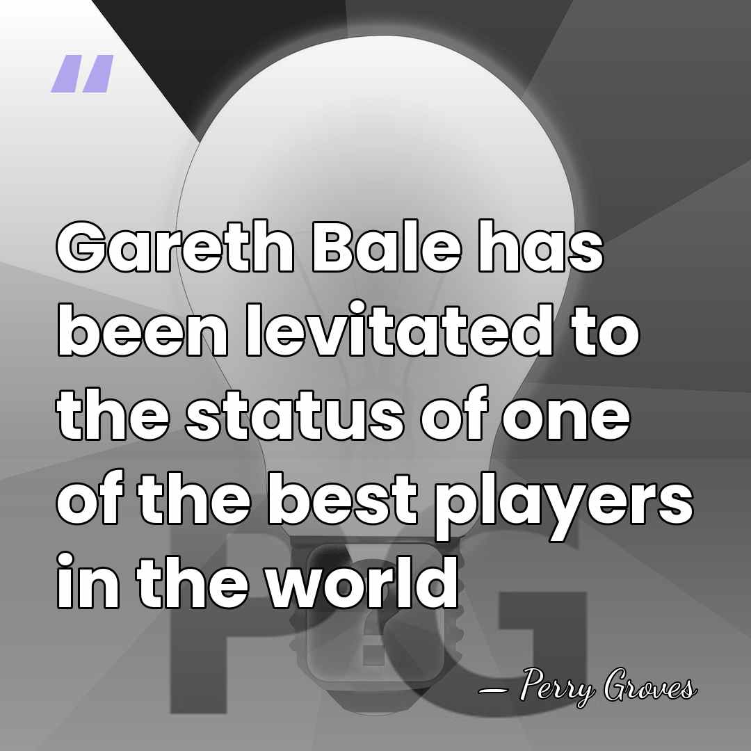Gareth Bale has been levitated to the status of one of the&hellip; - Perry Groves