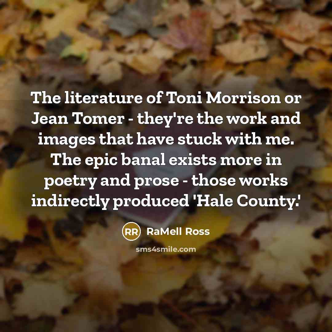 “The literature of Toni Morrison or Jean Tomer - they're…” quote by RaMell Ross