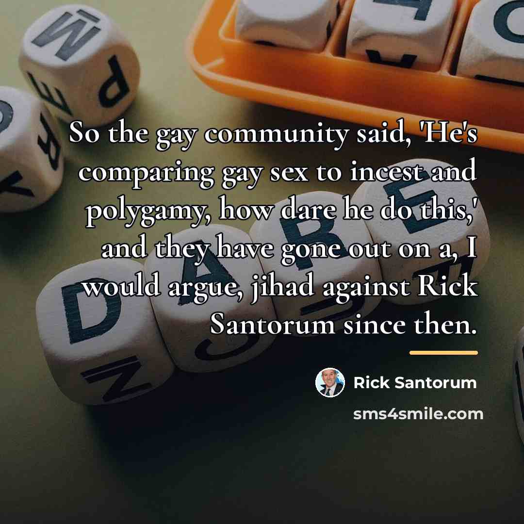 “So the gay community said, 'He's comparing gay sex to…” quote by Rick Santorum