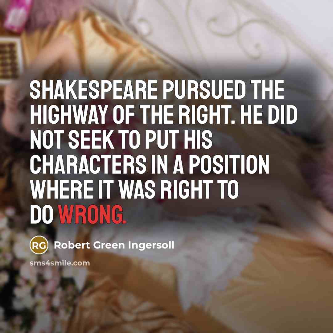 “Shakespeare pursued the highway of the right. He did not…” quote by Robert Green Ingersoll