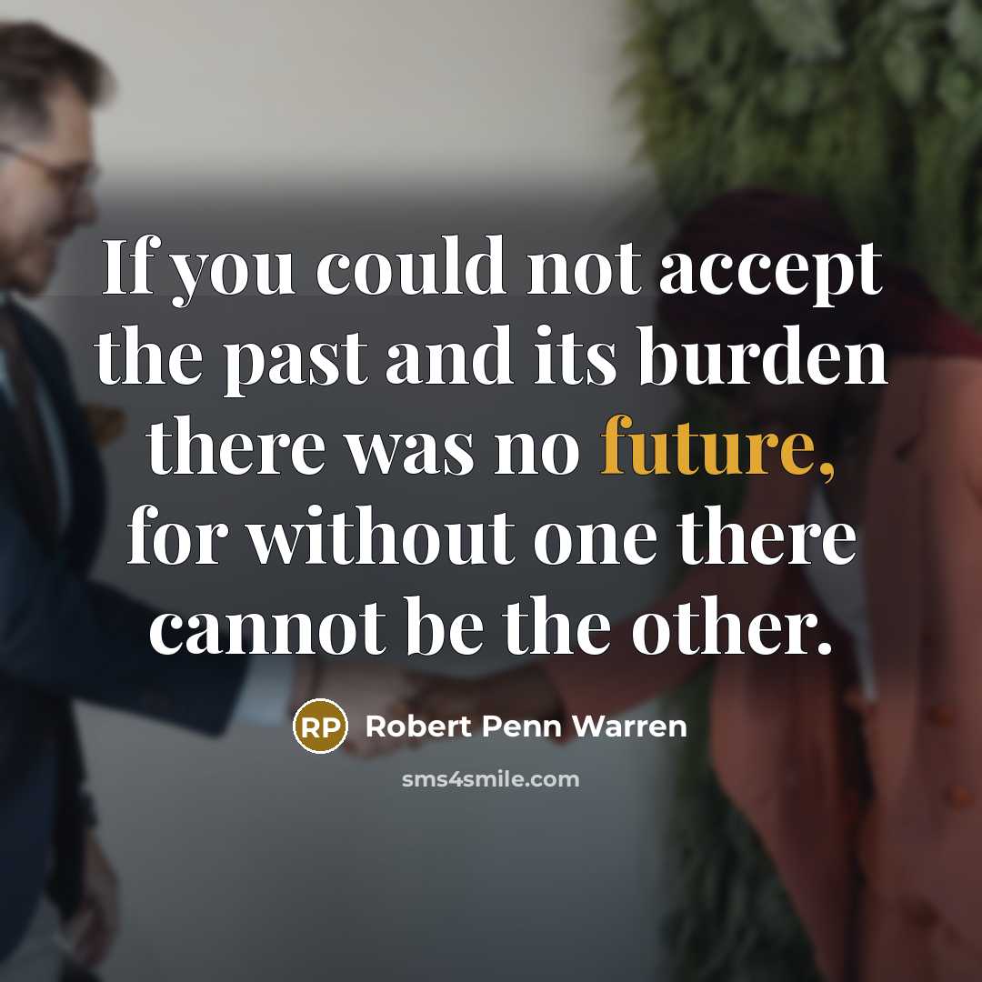 “If you could not accept the past and its burden…” quote by Robert Penn Warren