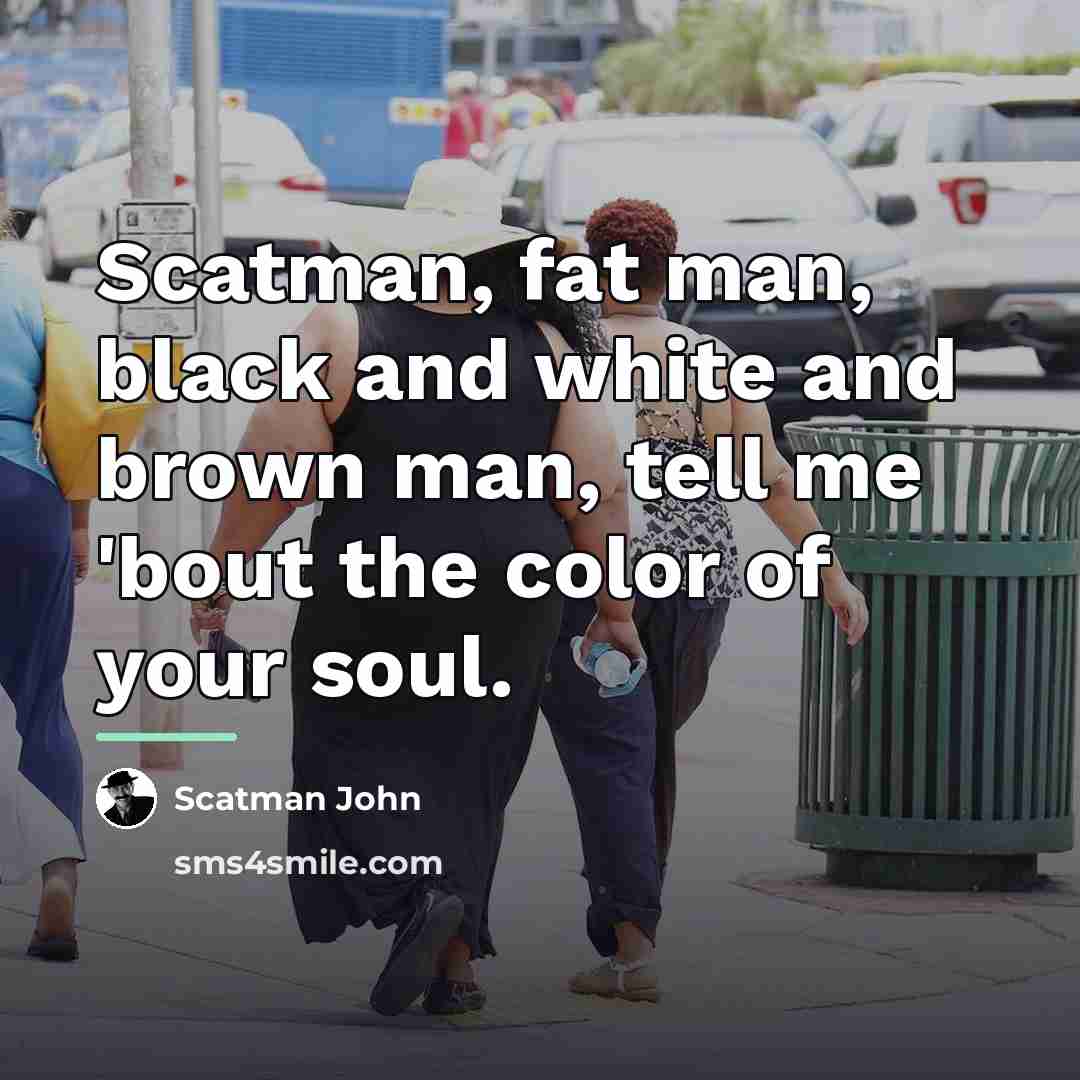 “Scatman, fat man, black and white and brown man, tell…” quote by Scatman John