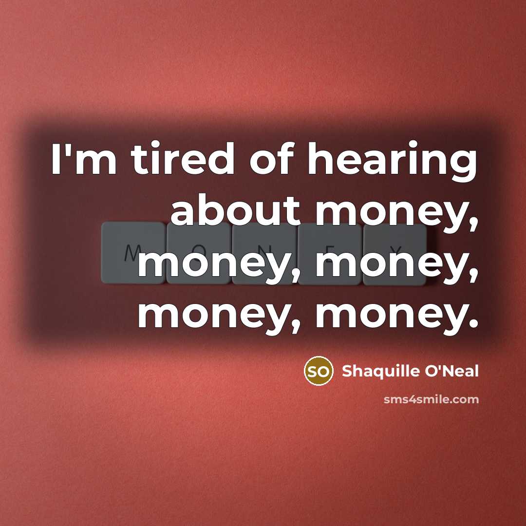 “I'm tired of hearing about money, money, money, money, money.…” quote by Shaquille O'Neal
