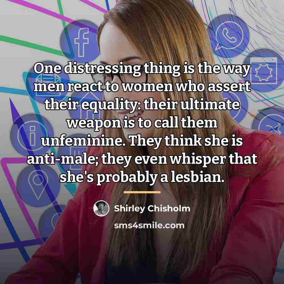 “One distressing thing is the way men react to women…” quote by Shirley Chisholm