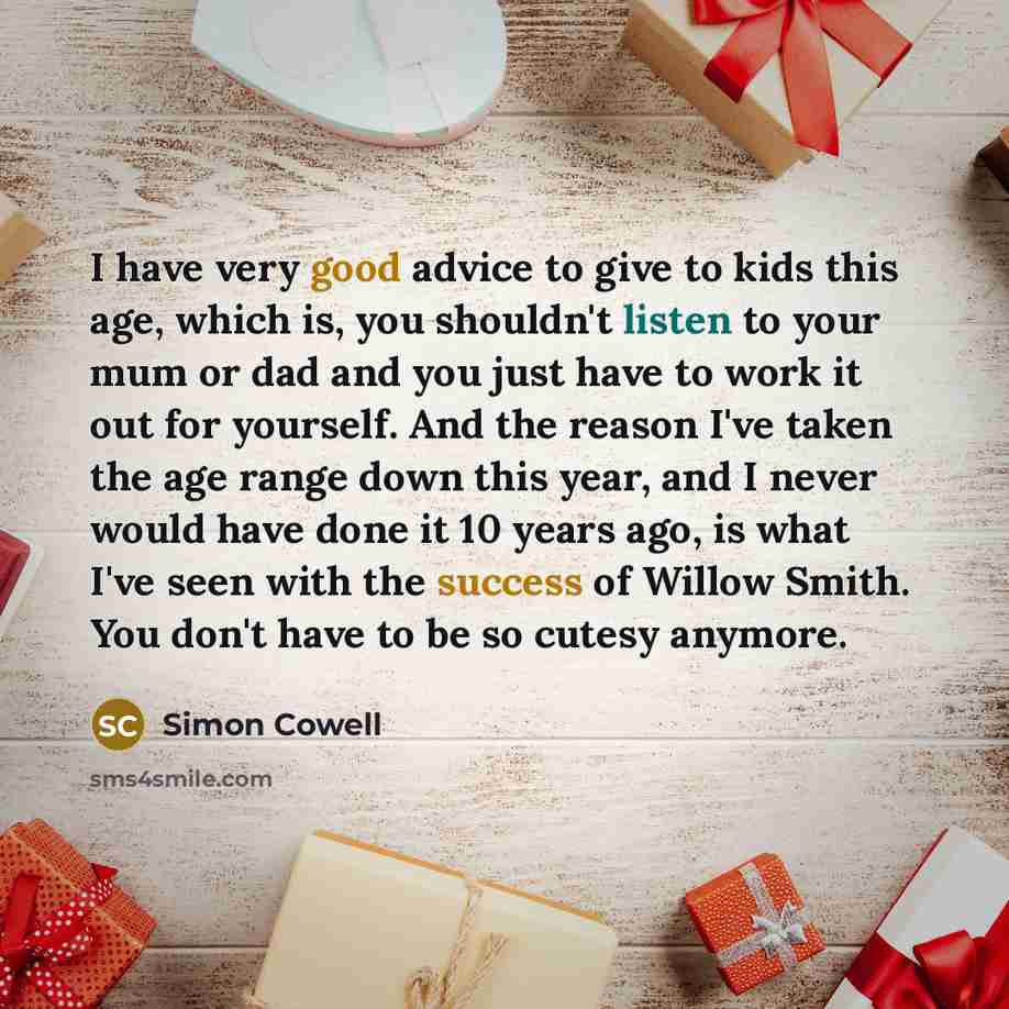 “I have very good advice to give to kids this…” quote by Simon Cowell