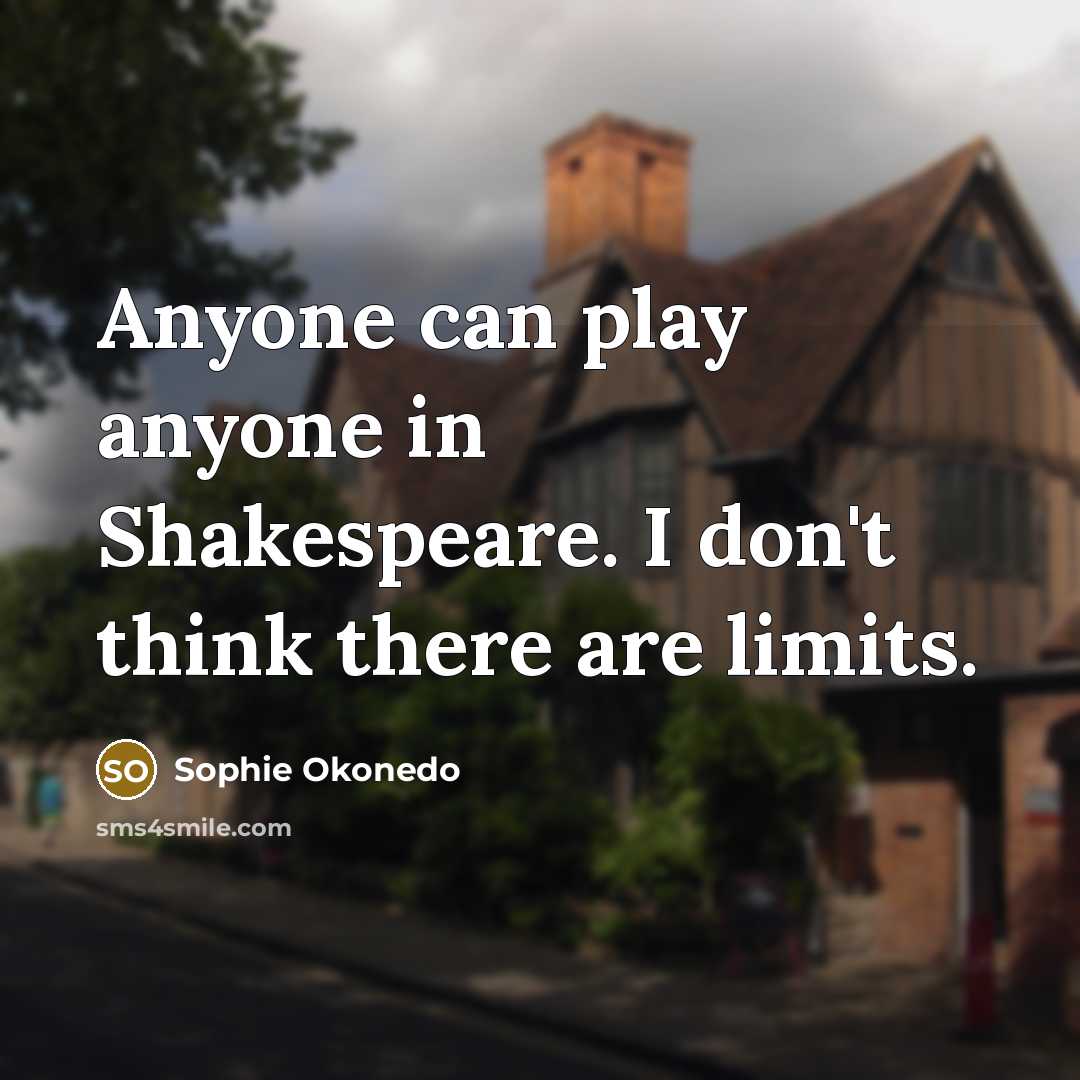 “Anyone can play anyone in Shakespeare. I don't think there…” quote by Sophie Okonedo
