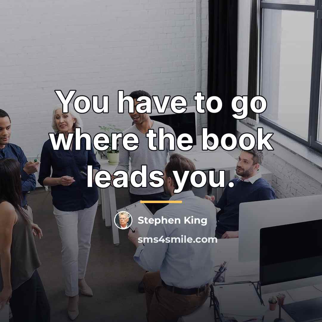 “You have to go where the book leads you.…” quote by Stephen King