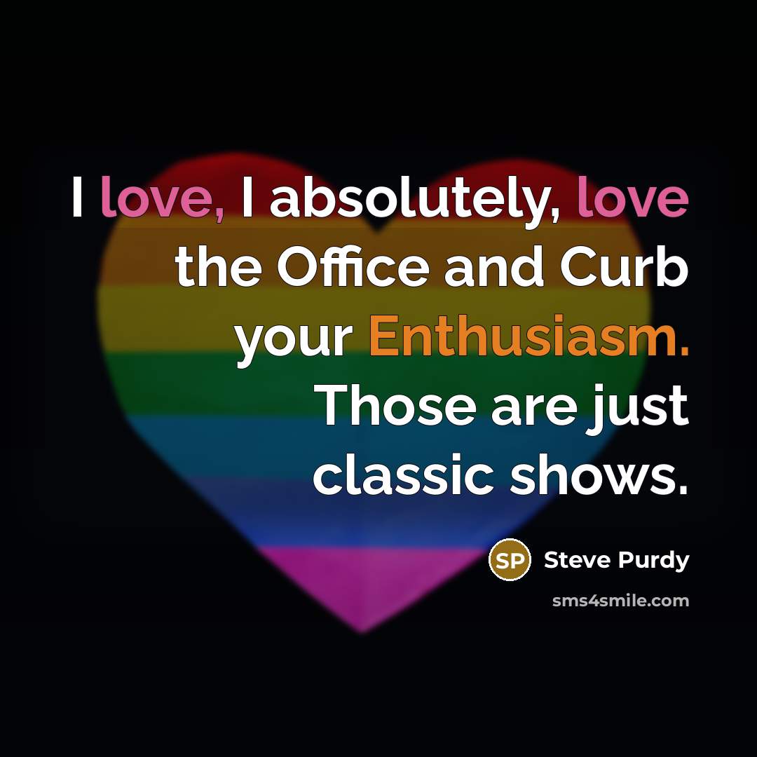 “I love, I absolutely, love the Office and Curb your…” quote by Steve Purdy