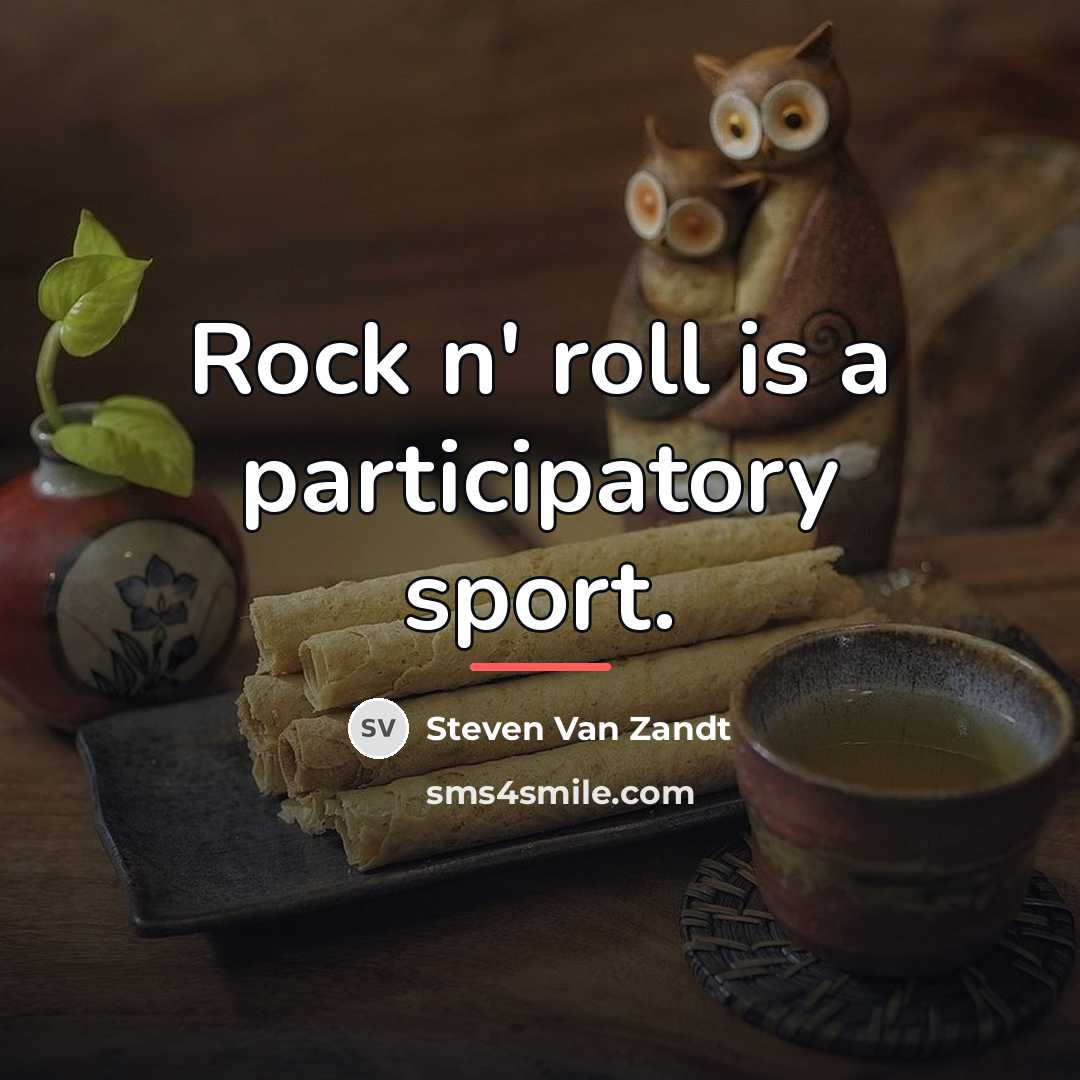 “Rock n' roll is a participatory sport.…” quote by Steven Van Zandt