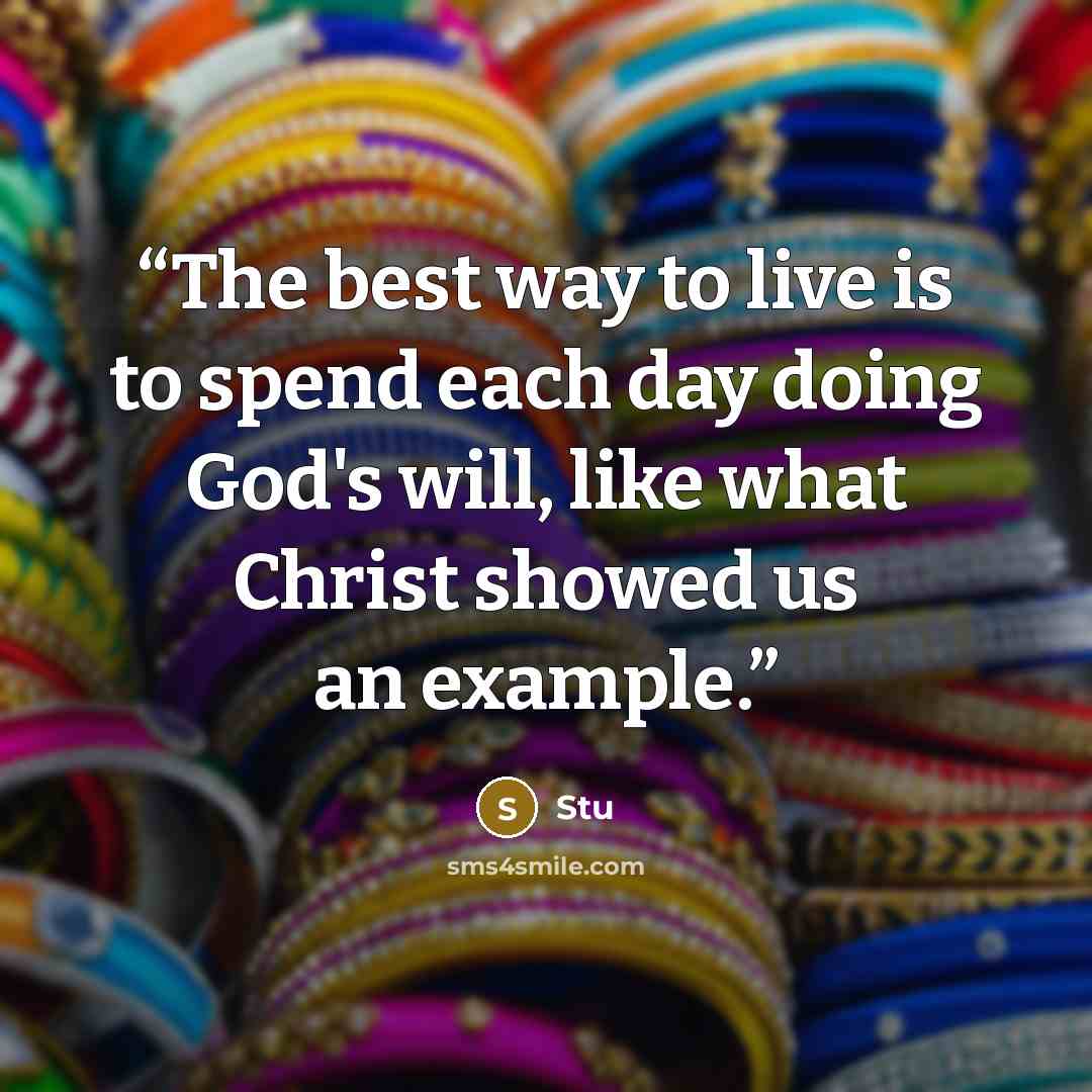 “The best way to live is to spend each day doing God's will, like what Christ showed us an example.” quote by Stu