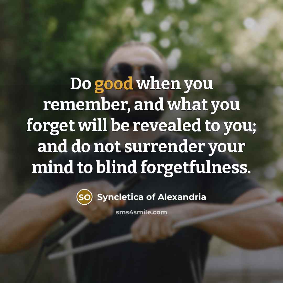 “Do good when you remember, and what you forget will…” quote by Syncletica of Alexandria