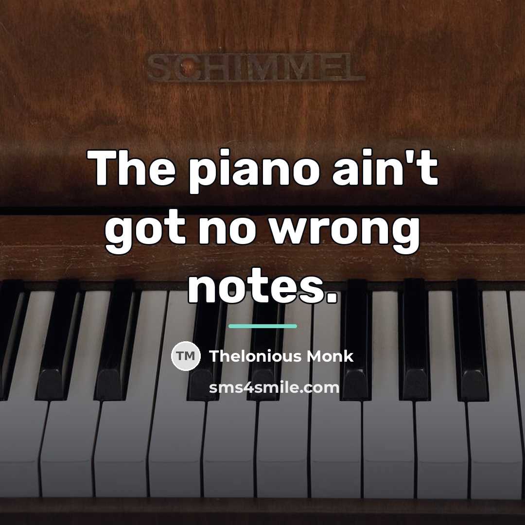 “The piano ain't got no wrong notes.…” quote by Thelonious Monk