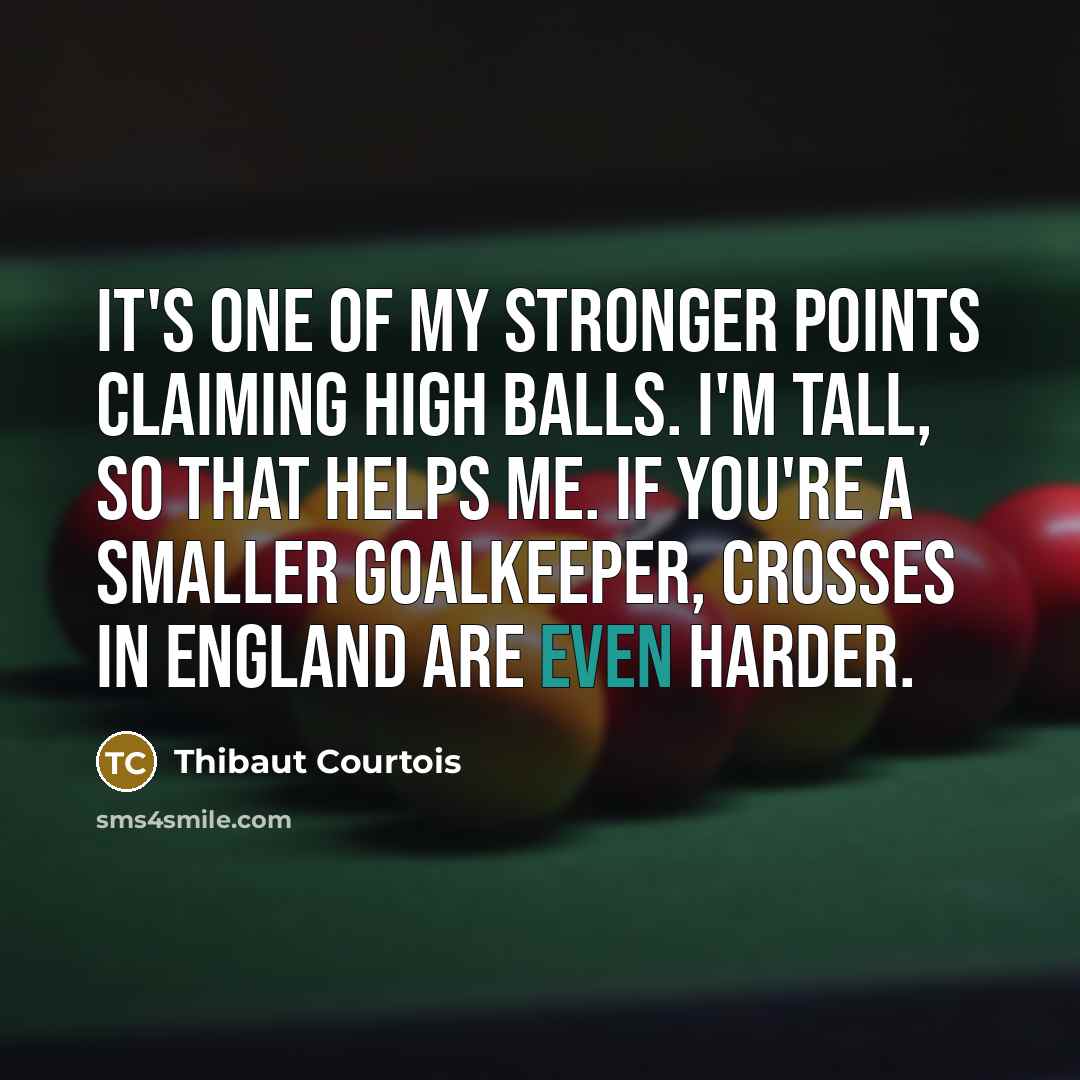 “It's one of my stronger points claiming high balls. I'm…” quote by Thibaut Courtois