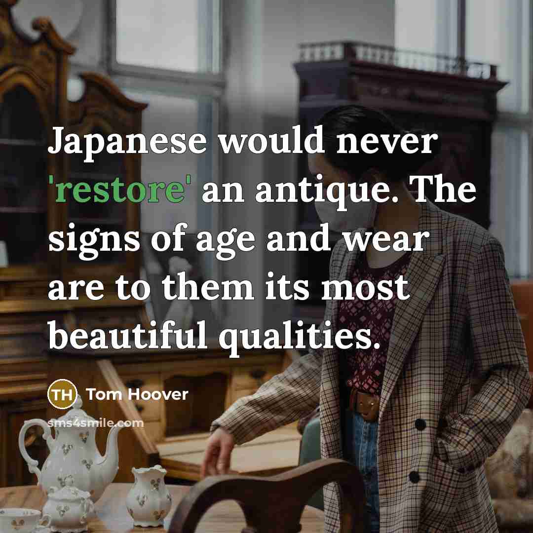 “Japanese would never 'restore' an antique. The signs of age…” quote by Tom Hoover