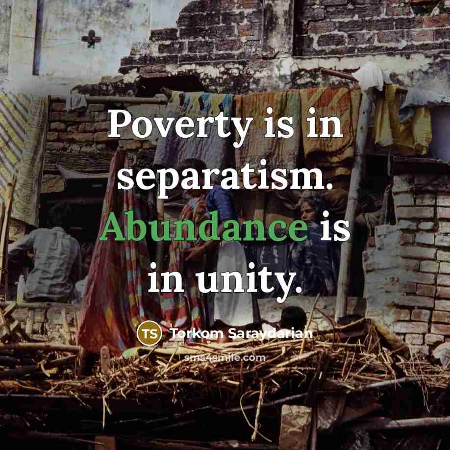“Poverty is in separatism. Abundance is in unity.…” quote by Torkom Saraydarian