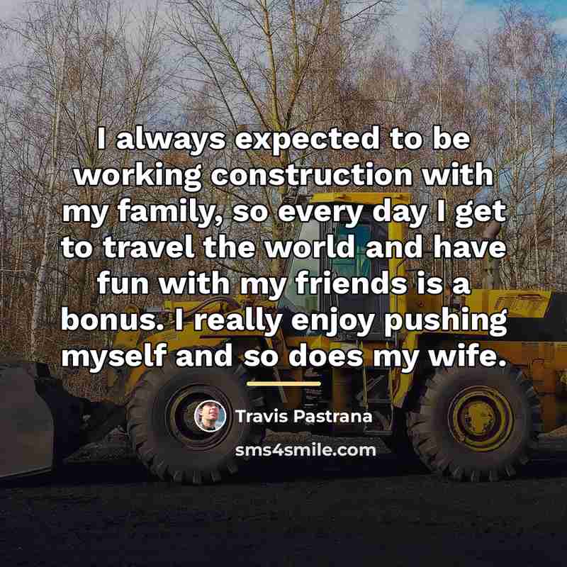 “I always expected to be working construction with my family,…” quote by Travis Pastrana