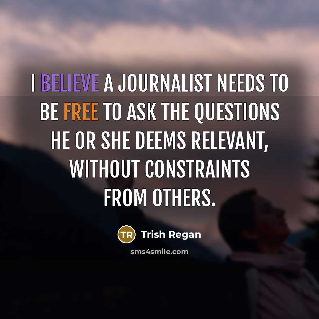 “I believe a journalist needs to be free to ask…” quote by Trish Regan