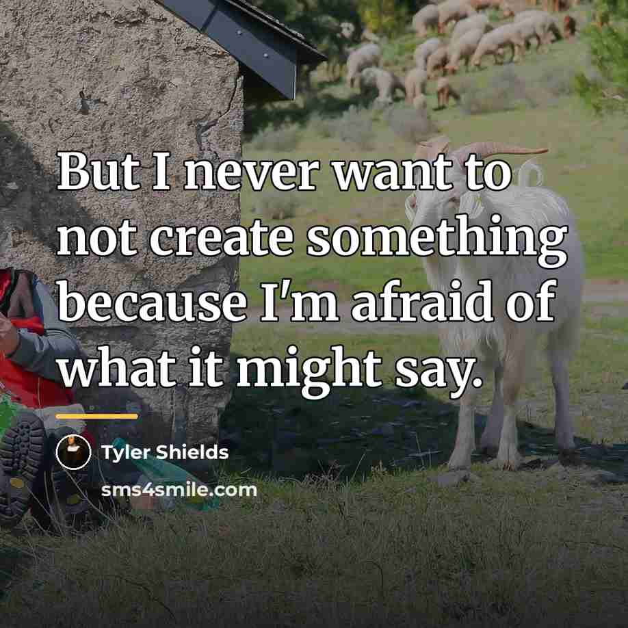 “But I never want to not create something because I'm…” quote by Tyler Shields