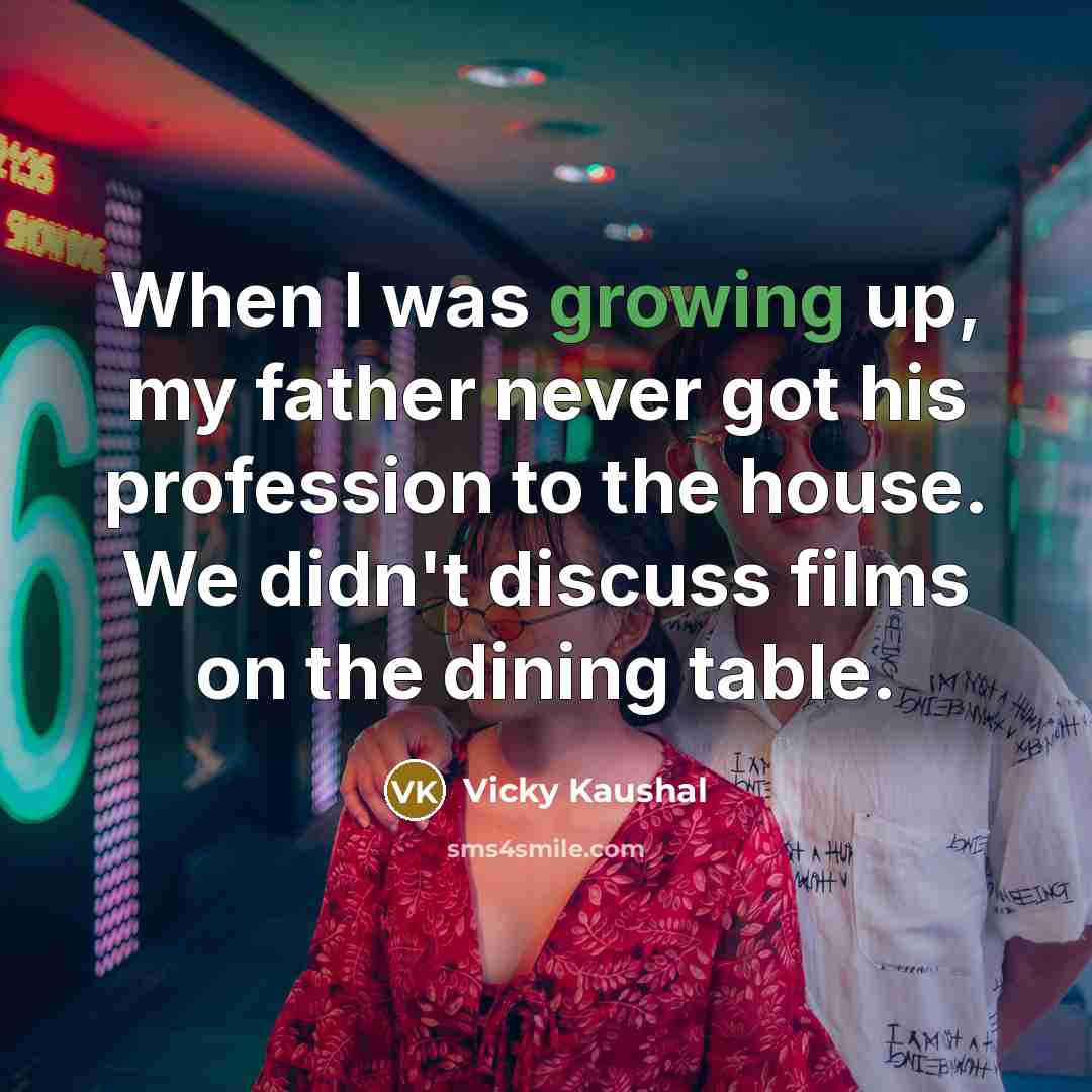 “When I was growing up, my father never got his…” quote by Vicky Kaushal