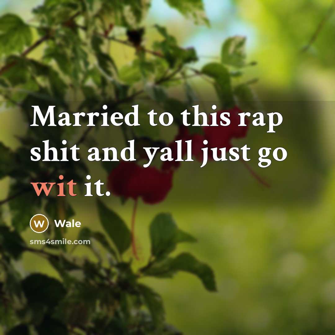 “Married to this rap shit and yall just go wit it.” quote by Wale