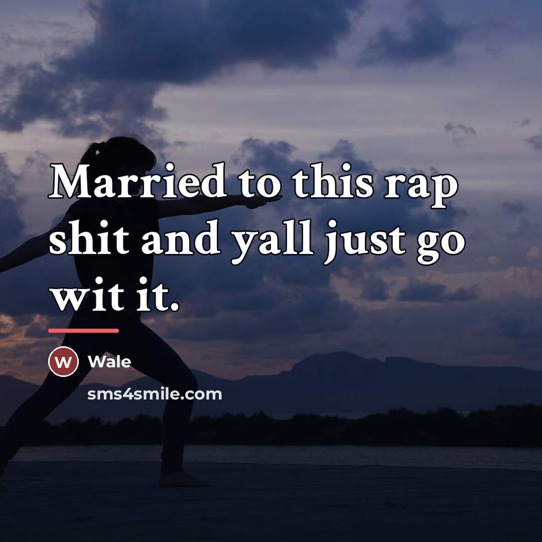 “Married to this rap shit and yall just go wit…” quote by Wale