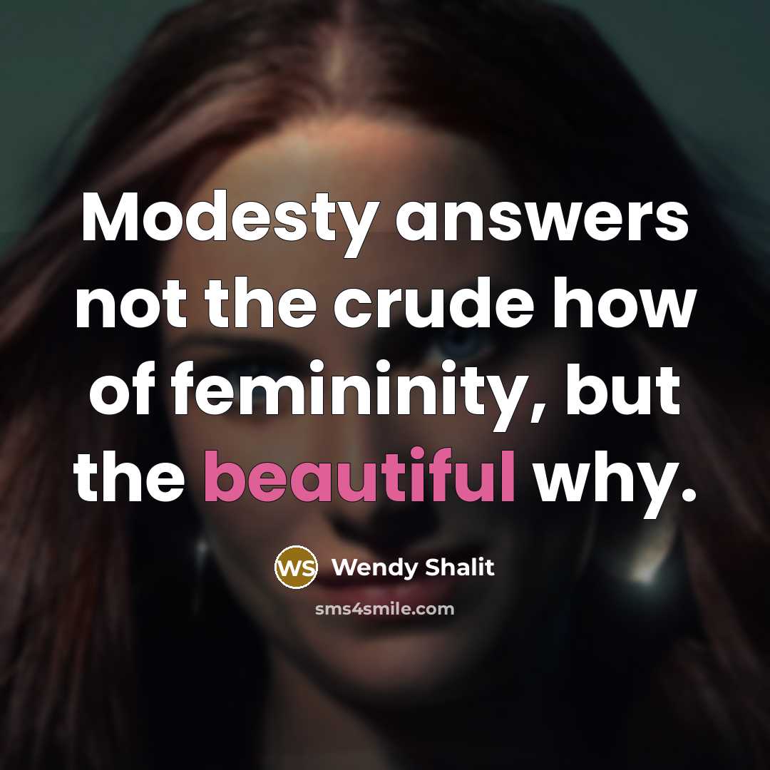 “Modesty answers not the crude how of femininity, but the…” quote by Wendy Shalit