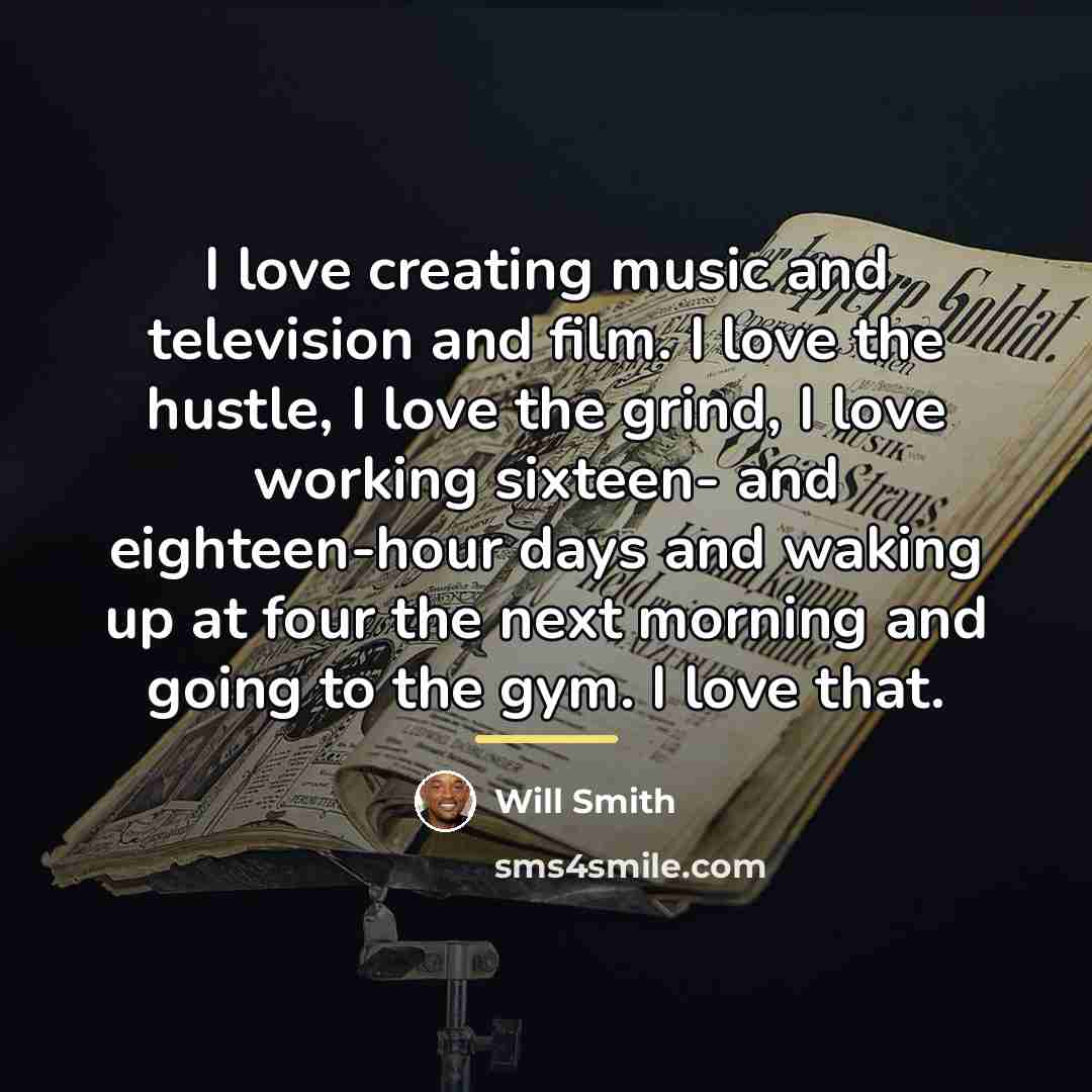 “I love creating music and television and film. I love…” quote by Will Smith