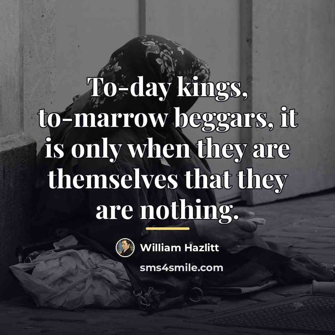 “To-day kings, to-marrow beggars, it is only when they are…” quote by William Hazlitt