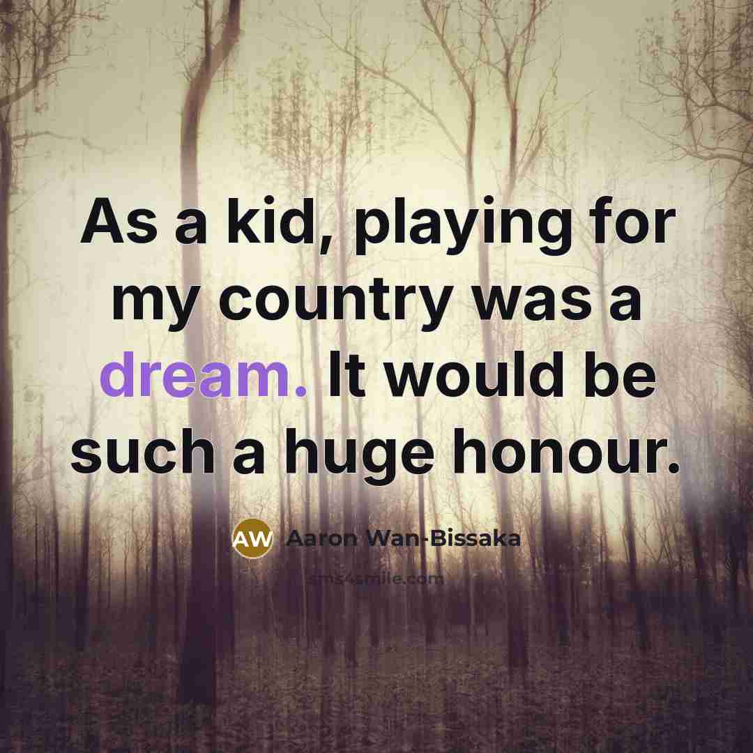 “As a kid, playing for my country was a dream.…” quote by Aaron Wan-Bissaka