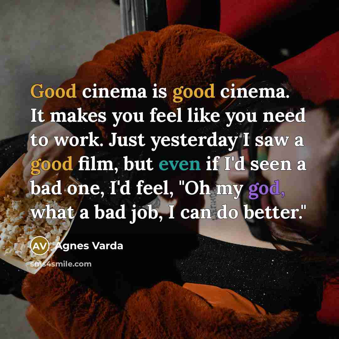 “Good cinema is good cinema. It makes you feel like…” quote by Agnes Varda