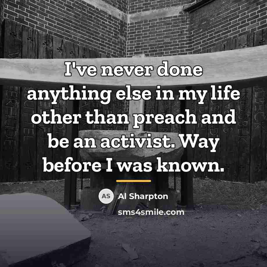 “I've never done anything else in my life other than…” quote by Al Sharpton