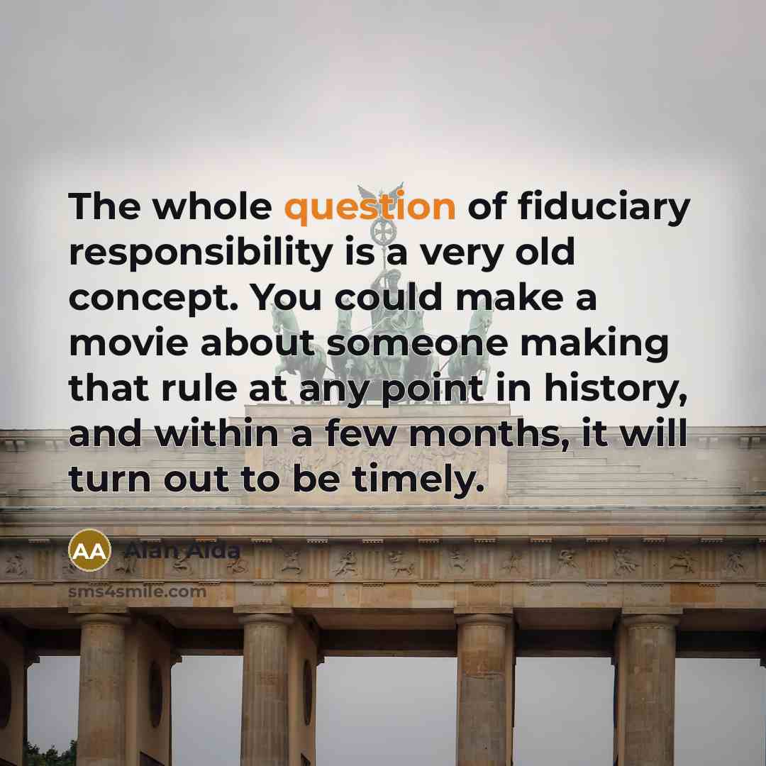 “The whole question of fiduciary responsibility is a very old…” quote by Alan Alda