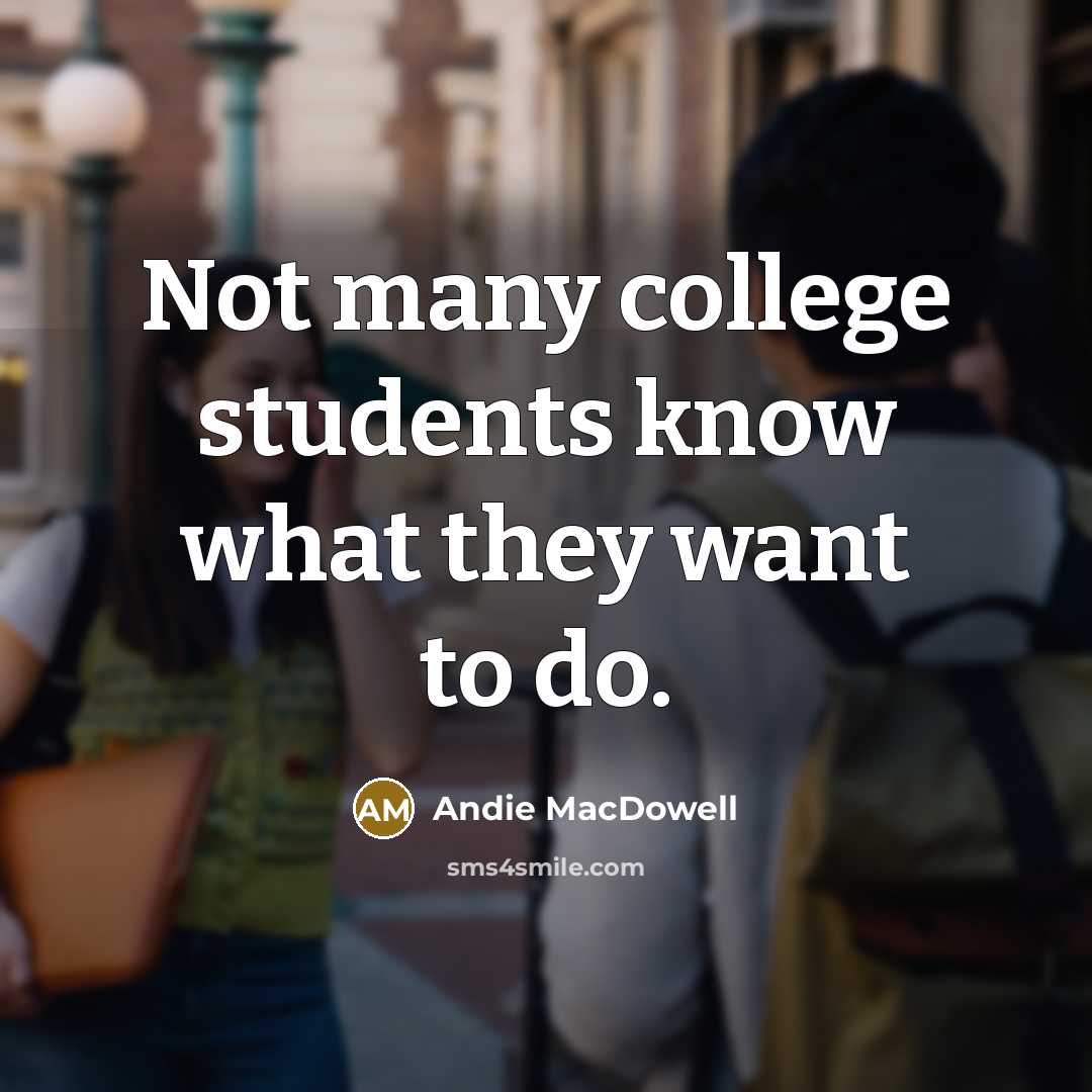 “Not many college students know what they want to do.…” quote by Andie MacDowell