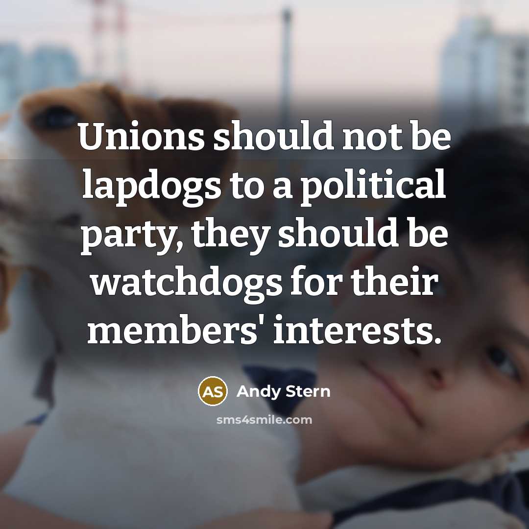 “Unions should not be lapdogs to a political party, they…” quote by Andy Stern