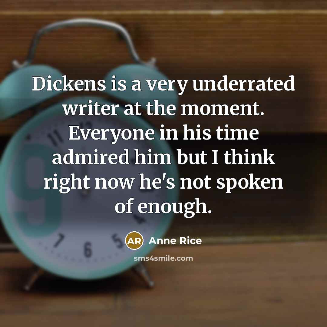“Dickens is a very underrated writer at the moment. Everyone…” quote by Anne Rice