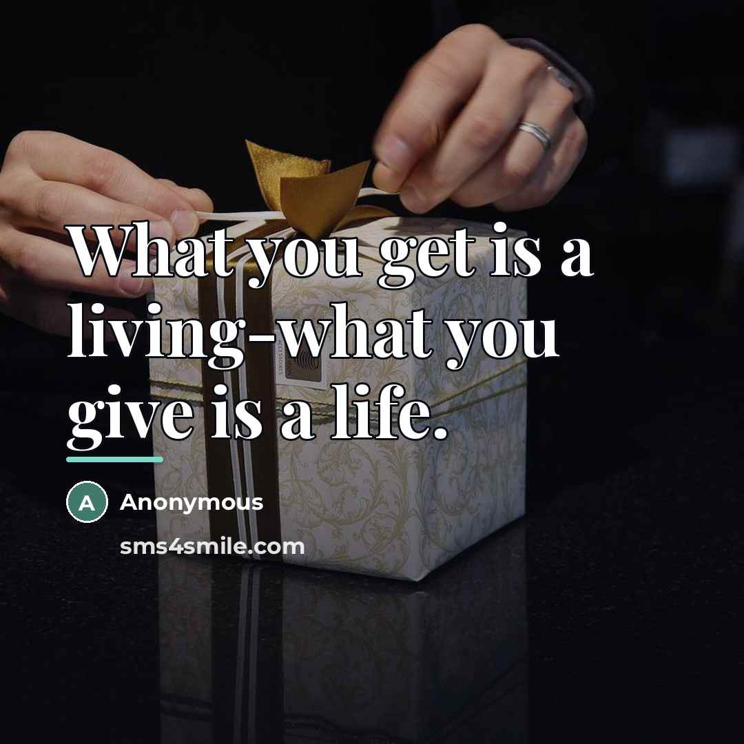 “What you get is a living-what you give is a…” quote by Anonymous