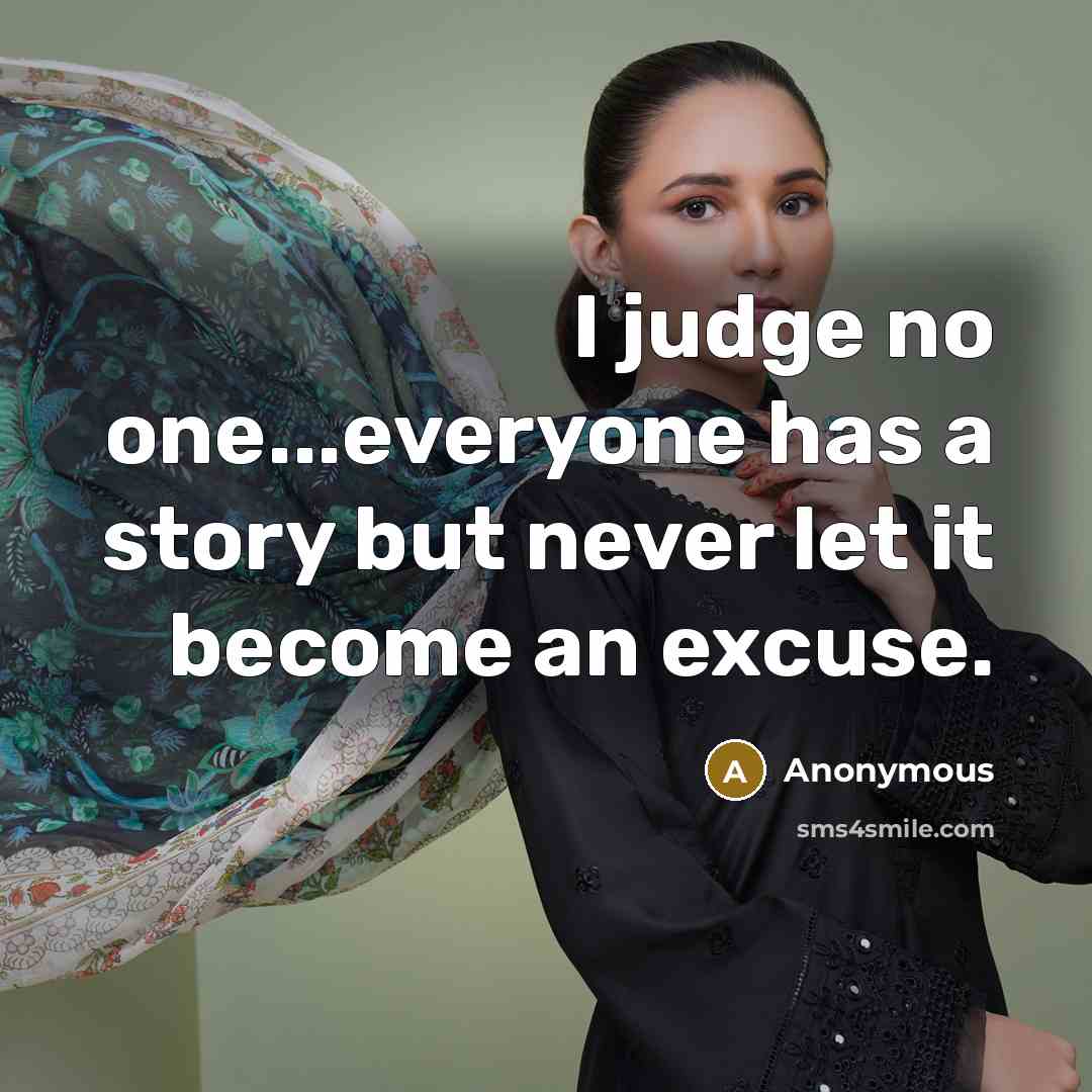 “I judge no one...everyone has a story but never let it become an excuse.” quote by Anonymous