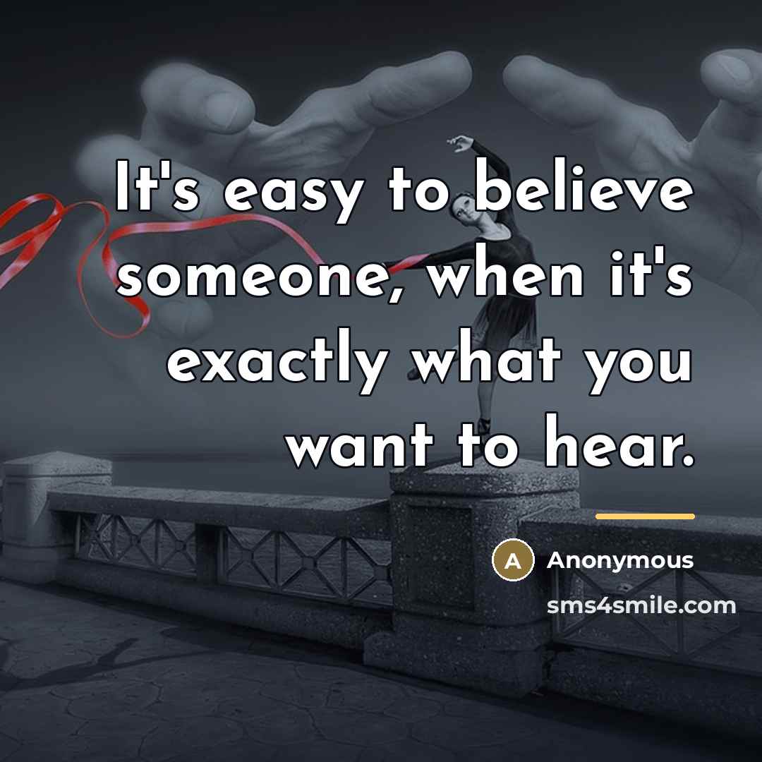 “It's easy to believe someone, when it's exactly what you…” quote by Anonymous