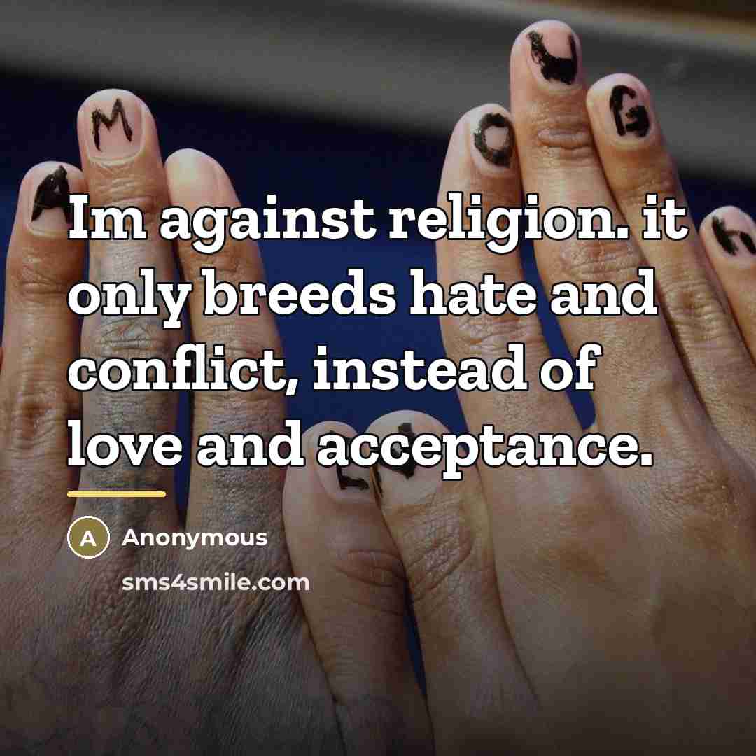 “Im against religion. it only breeds hate and conflict, instead…” quote by Anonymous
