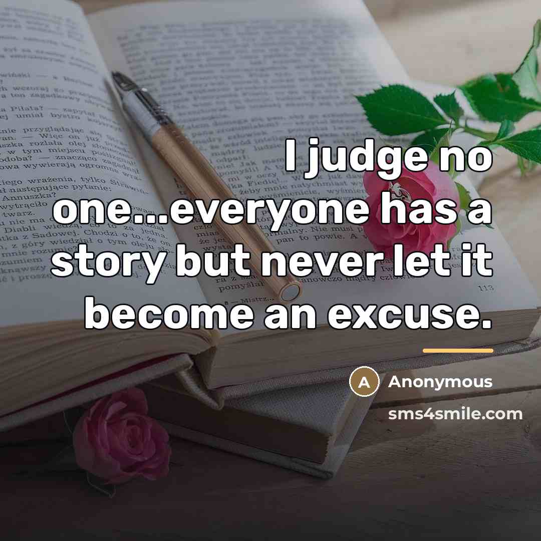 “I judge no one...everyone has a story but never let…” quote by Anonymous