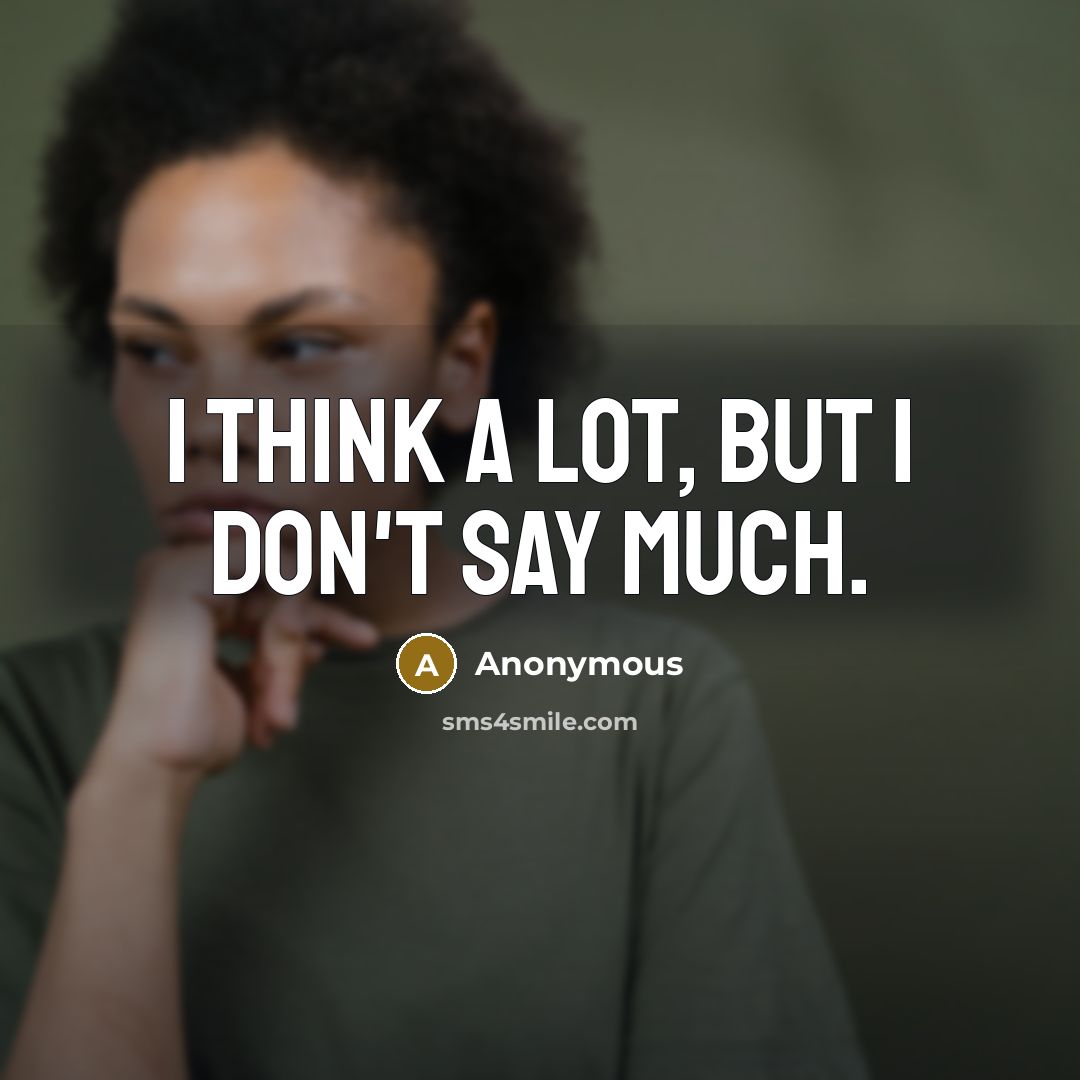 “I think a lot, but I don't say much.…” quote by Anonymous