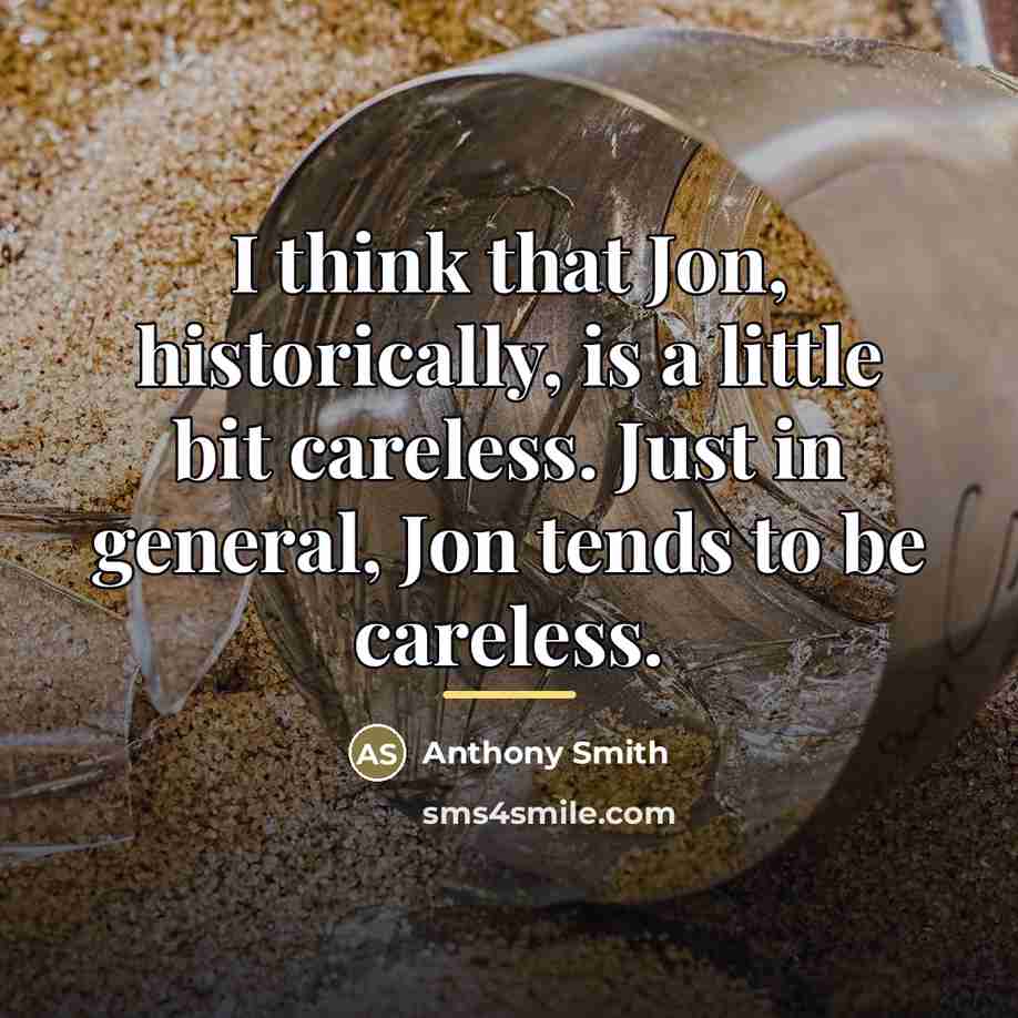 “I think that Jon, historically, is a little bit careless.…” quote by Anthony Smith