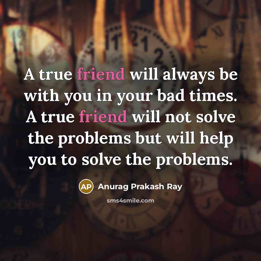 “A true friend will always be with you in your…” quote by Anurag Prakash Ray