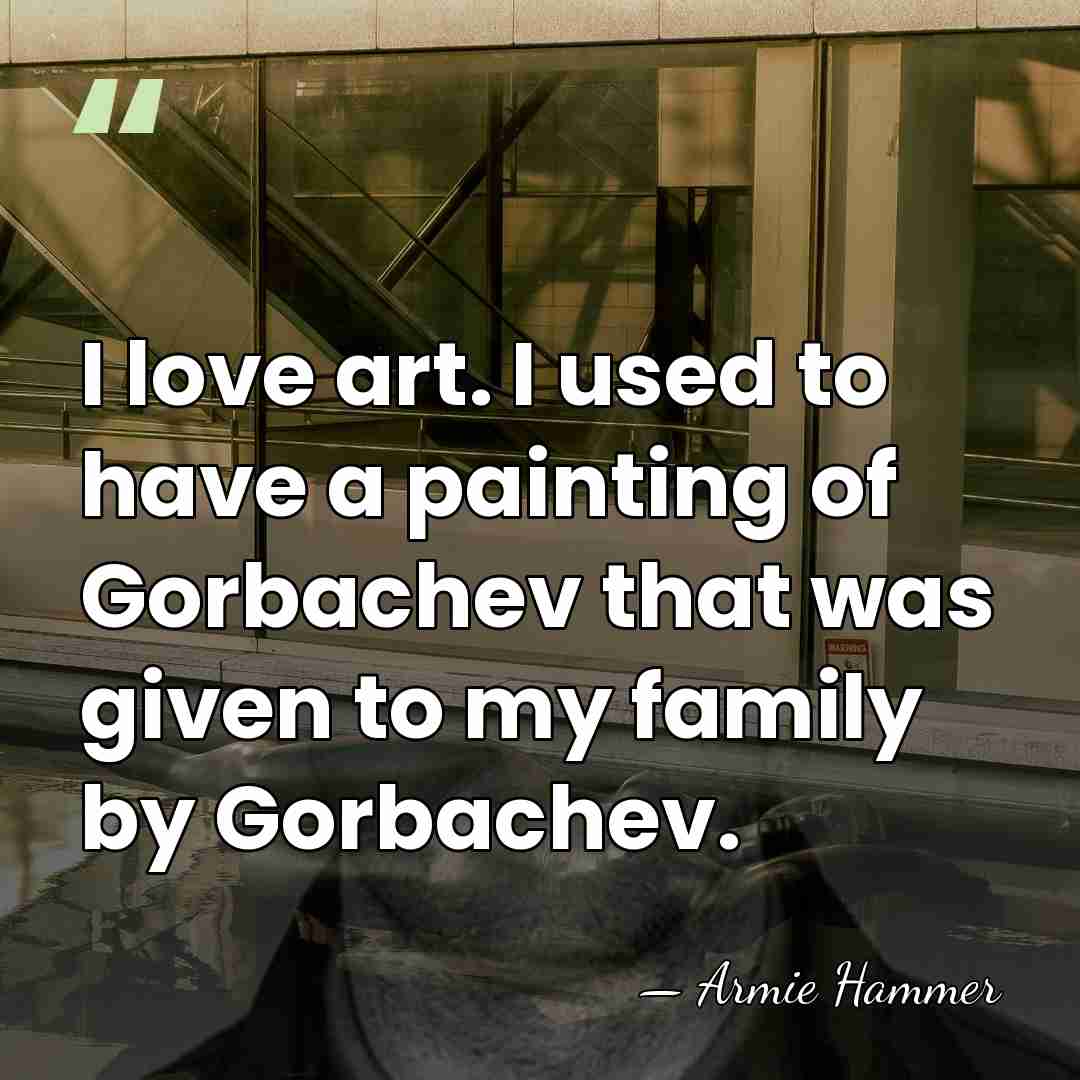 I love art. I used to have a painting of Gorbachev that&hellip; - Armie Hammer