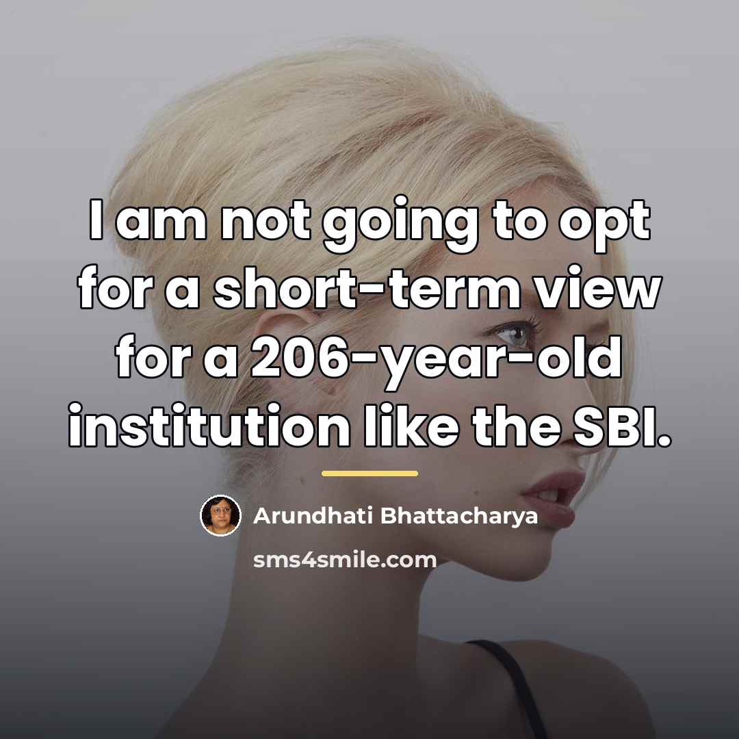 “I am not going to opt for a short-term view…” quote by Arundhati Bhattacharya