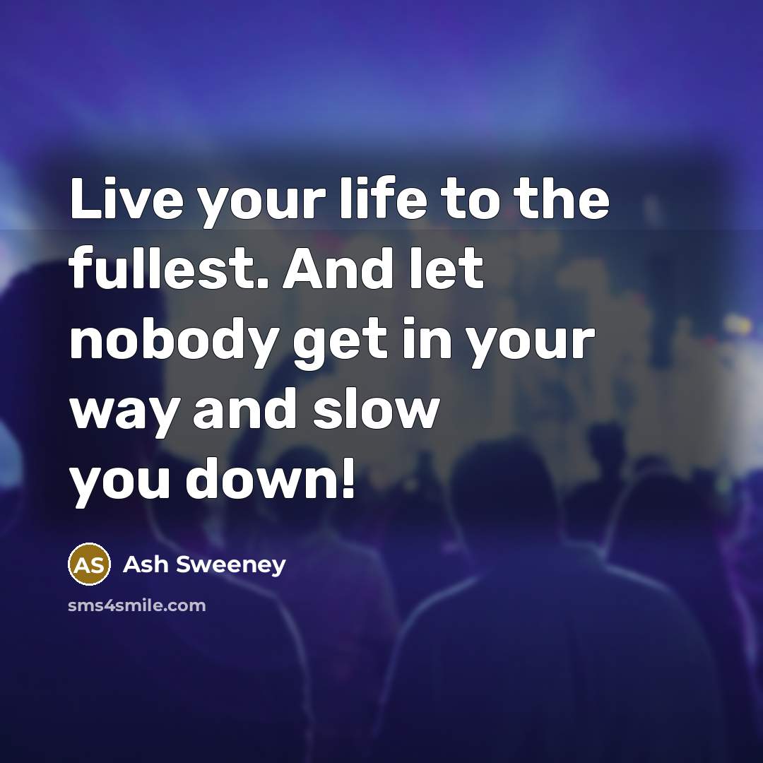 “Live your life to the fullest. And let nobody get…” quote by Ash Sweeney