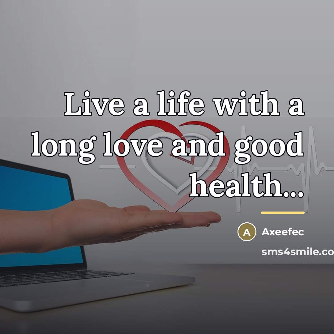 “Live a life with a long love and good health...…” quote by Axeefec