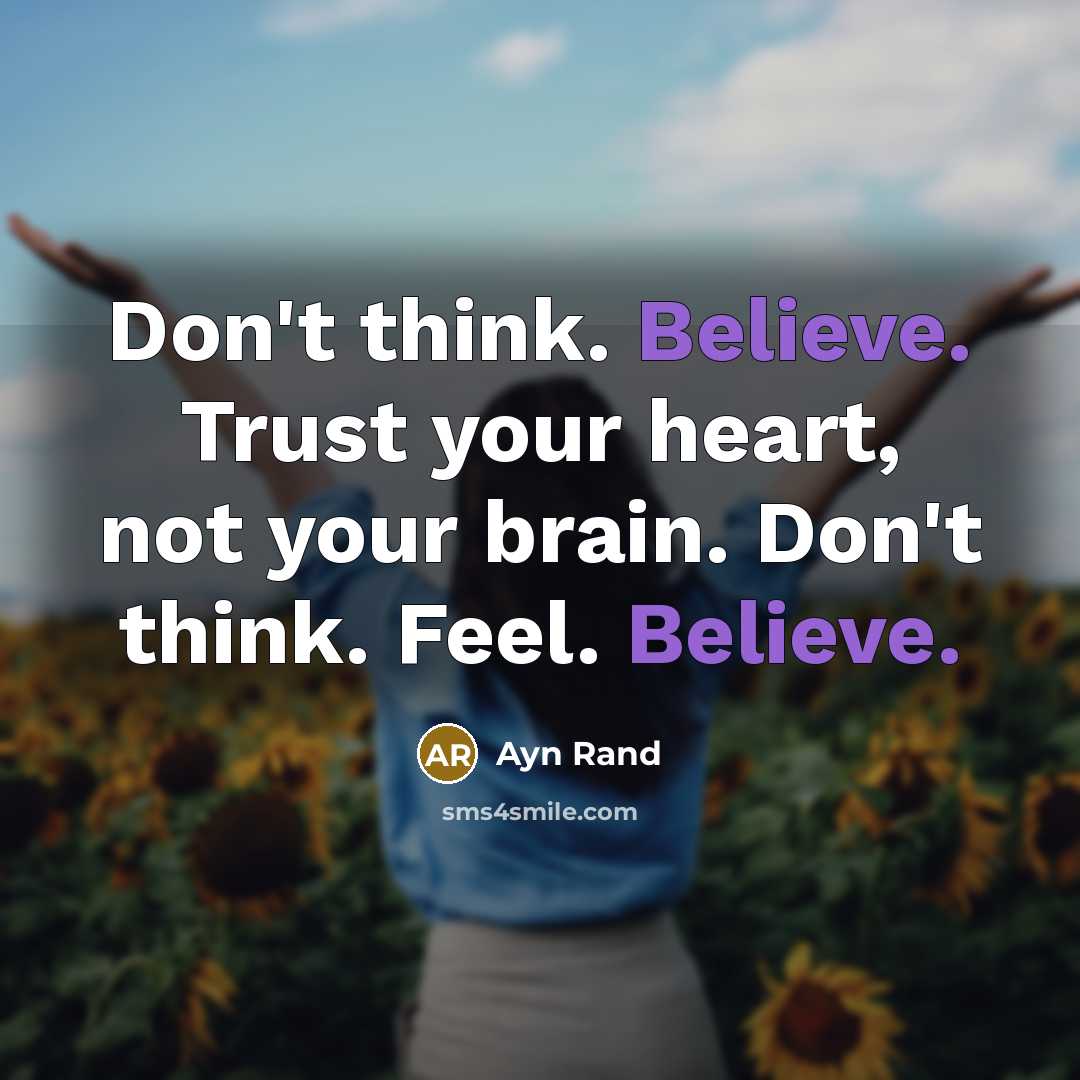 “Don't think. Believe. Trust your heart, not your brain. Don't…” quote by Ayn Rand